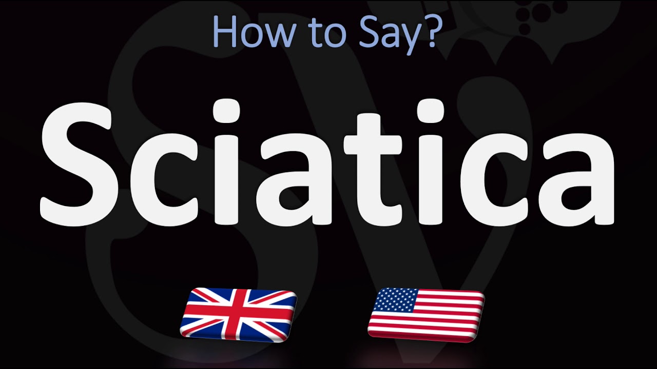 How to Pronounce Sciatica? (2 WAYS!) UK/British Vs US/American ...