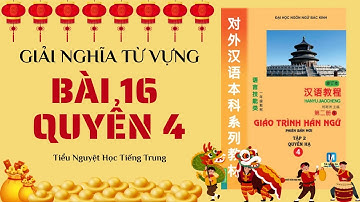 Giải Nghĩa Từ Vựng BÀI 16 QUYỂN 4 Giáo trình Hán Ngữ Tổng Hợp | Tiểu Nguyệt Học Tiếng Trung
