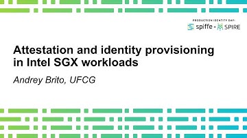 Attestation and identity provisioning to Intel SGX workloads - Andrey Brito