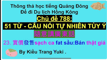 Thông thả học tiếng Quảng Đông Chủ đề 788: 51 TỪ CÂU NÓI TÙY Ý/隨意講廣東話. ￼￼ Bán Thật Giá/￼實價發售