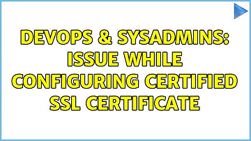 DevOps & SysAdmins: Issue while configuring certified SSL certificate (3 Solutions!!)