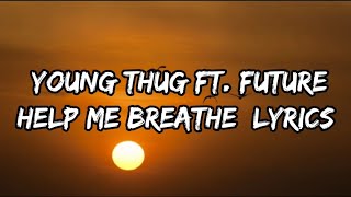 Young Thug feat. Future – Help Me Breathe Lyrics