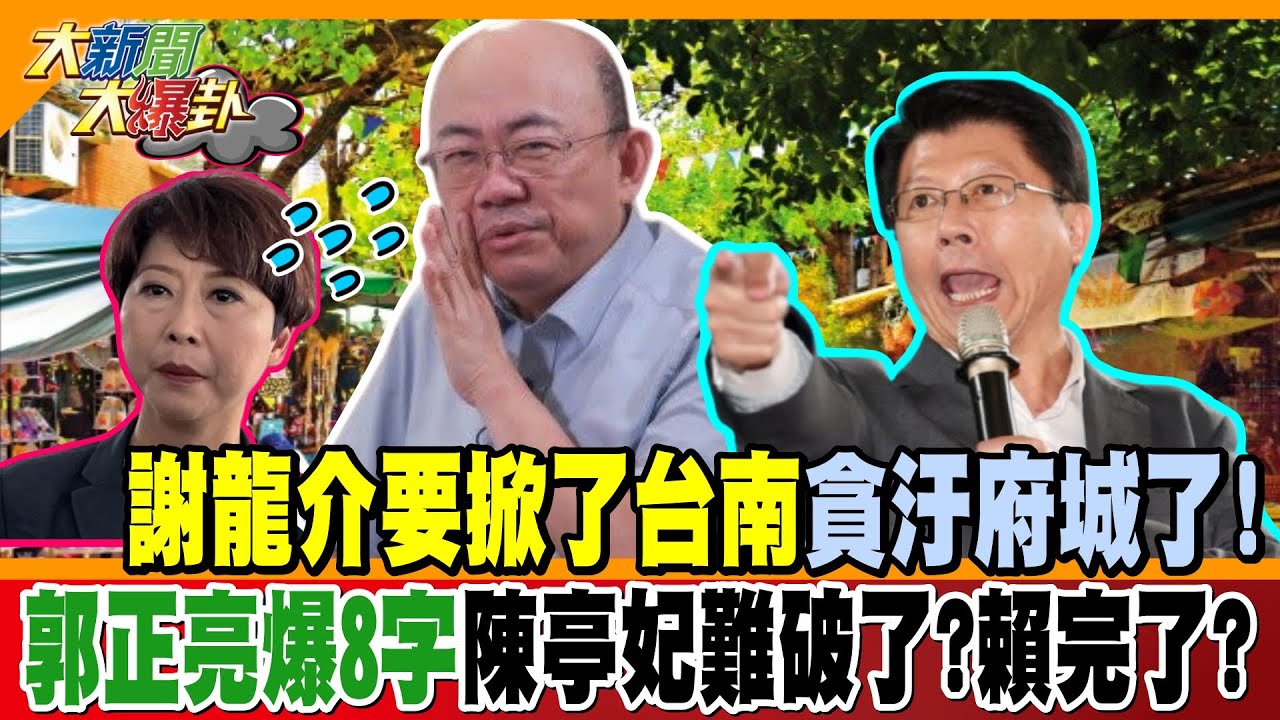 謝龍介要掀了台南貪汙府城了!郭正亮爆8字陳亭妃難破了?賴完了?【