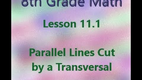8th math 11.1 Parallel Lines Cut by a Transversal