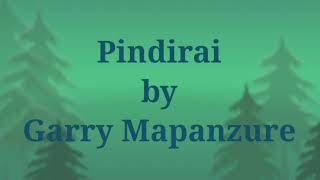 Pindirai (Lyrics) by Garry Mapanzure
