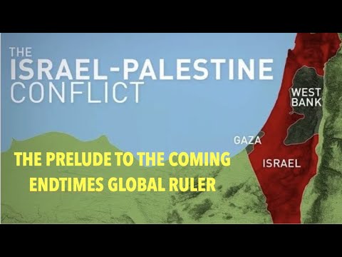 THE PALESTINE CONFLICT IS THE PRELUDE TO THE GLOBAL RULER CALLED ANTICHRIST