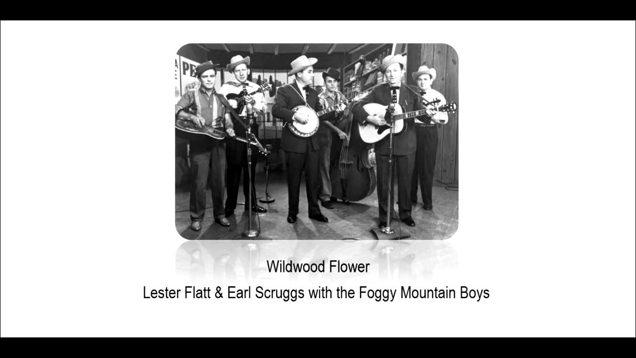 Wildwood Flower - Lester Flatt & Earl Scruggs with the Foggy Mountain Boys Wildwood Flower - Lester Flatt & Earl Scruggs with the Foggy Mountain Boys