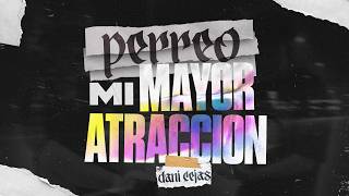 PERREO MI MAYOR ATRACCION - DANI CEJAS