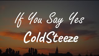 ColdSteeze - If You Say Yes (Lyrics)