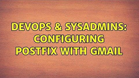 DevOps & SysAdmins: Configuring postfix with Gmail (2 Solutions!!)