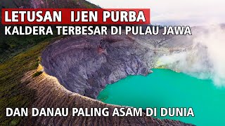 Letusan Ijen Purba Kaldera Terbesar Di Pulau Jawa Dan Danau Paling Asam Di Dunia