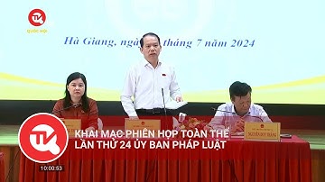 Khai mạc phiên họp toàn thể lần thứ 24 Ủy ban Pháp luật | Truyền hình Quốc hội Việt Nam