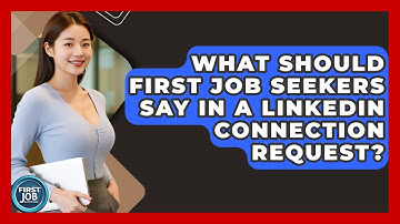 What Should First Job Seekers Say In A LinkedIn Connection Request? - First Job Success Guide