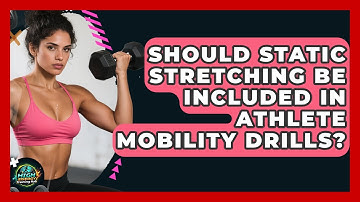 Should Static Stretching Be Included In Athlete Mobility Drills? - High Energy Training Hub