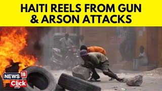 Haiti News | Residents Flee As Haitian Gangs Launch New Gun And Arson Attacks In Capital | G18V