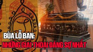 BÙA LỖ BAN: Những Giai Thoại Đáng Sợ Nhất