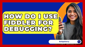 How Do I Use Fiddler For Debugging? - Be App Savvy