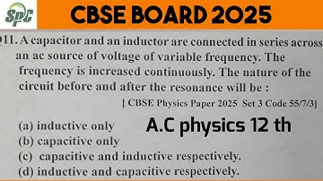 Q11 A capacitor and an inductor are connected in series across an ac source of voltage of variable