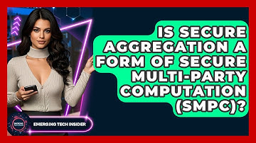Is Secure Aggregation A Form Of Secure Multi-Party Computation (SMPC)? - Emerging Tech Insider