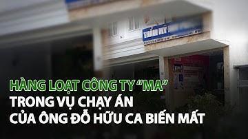 Hàng loạt Công Ty “Ma” trong vụ chạy án của ông Đỗ Hữu Ca biến mất| VTC14