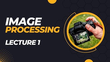 Introduction & Image Acquisition - Image Processing [Lecture 1]