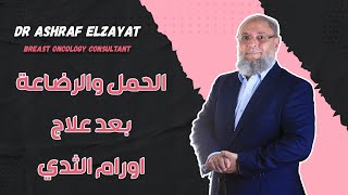 الحمل والرضاعة بعد علاج اورام الثدي دكتور اشرف الزيات