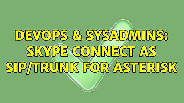 DevOps & SysAdmins: Skype Connect as SIP/Trunk for Asterisk