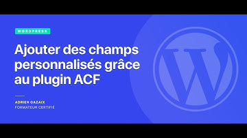Créer des champs personnalisés sur WordPress avec ACF