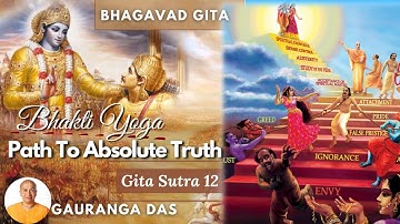 Path To Absolute Truth| Devotional Service | Bhakti Yoga |Gauranga Das |Bhagavad Gita GITA SUTRA 12
