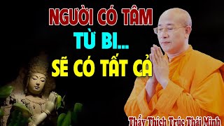 Người Có Tâm TỪ BI Ắt Sẽ Có Tất Cả (Rất Hay) - Pháp Thoại Thầy Thích Trúc Thái Minh