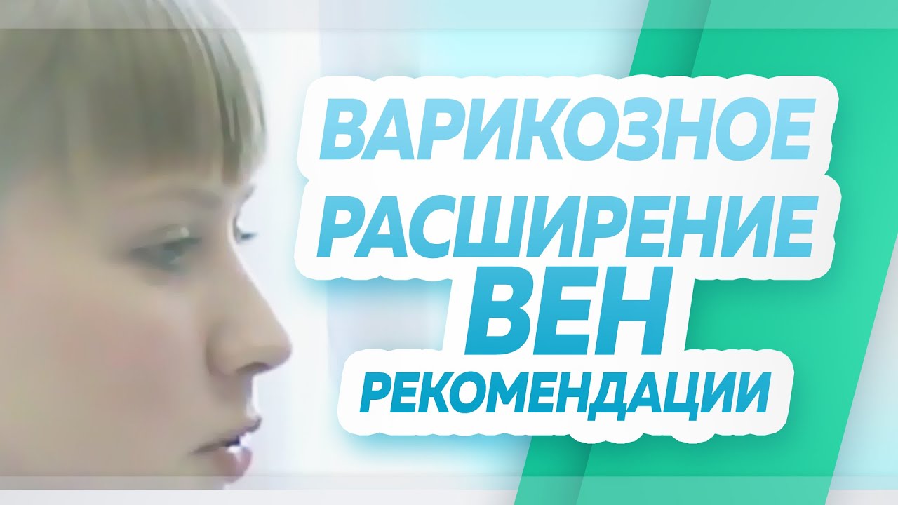 Рекомендации тем у кого варикозное расширение вен является ...