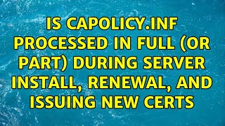 Is capolicy.inf processed in full (or part) during server install, renewal, and issuing new certs Content