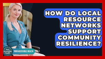 How Do Local Resource Networks Support Community Resilience? - Your Accessible Health