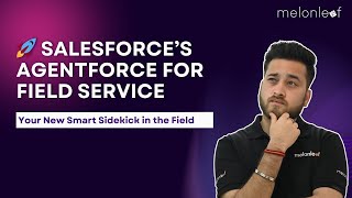 🚀 Salesforce’s Agentforce for Field Service || Tech Talks By Melonleaf