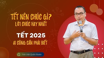 Tết nên chúc gì? Lời chúc hay nhất 2025 ai cũng cần phải biết | Trần Việt Quân