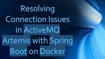 Resolving Connection Issues in ActiveMQ Artemis with Spring Boot on Docker