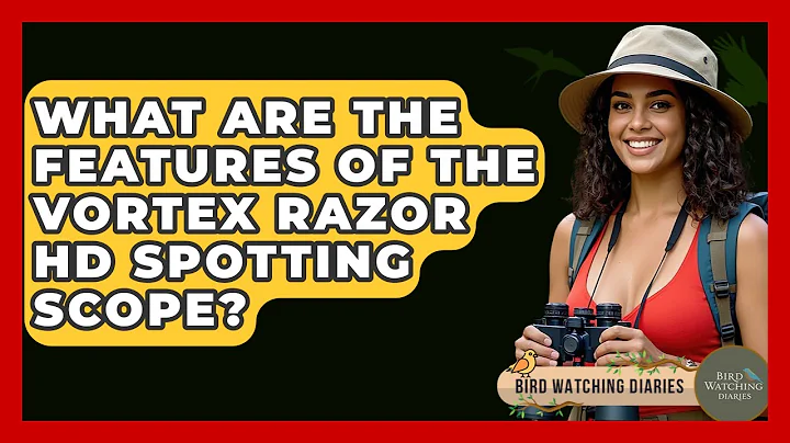 What Are The Features Of The Vortex Razor HD Spotting Scope? - Bird Watching Diaries