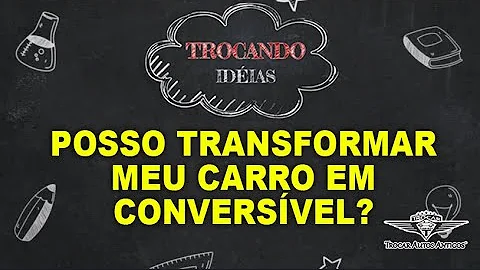 É possível transformar um carro em conversível?