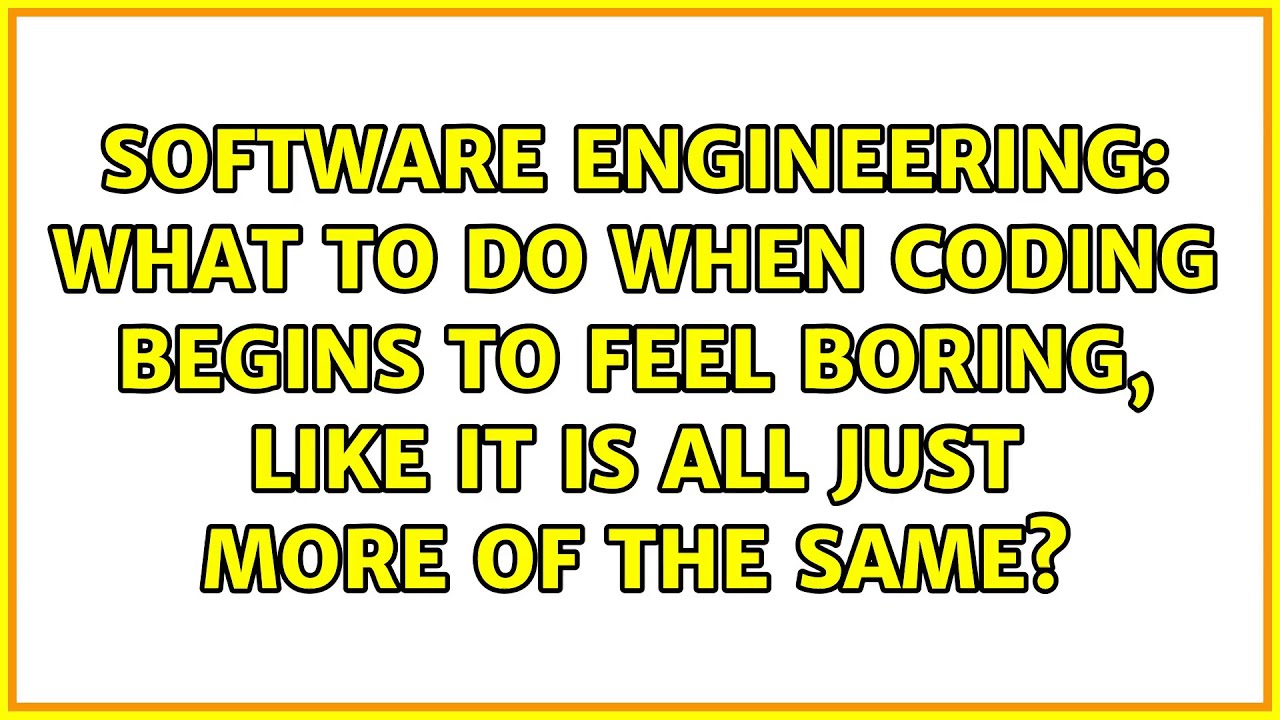 What to do when coding begins to feel boring, like it is all just more ...