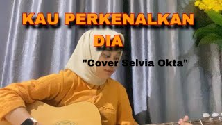 LIRIK LAGU KAU PERKENALKAN DIA-MUHAMMAD RIFAI (COVER AKUSTIK BY SELVIA OKTA)