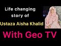 Life changing story of Ustaza Aisha Khalid with Geo Tv.