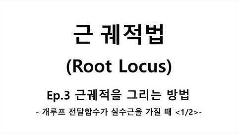 [제어공학 Ep.3] 근궤적법 Root locus 근궤적을 그리는 방법 - 개루프 전달함수가 실수근을 가질 때 [1/2] -