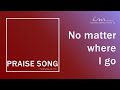 Praise song  no matter where i go  maranatha christian church