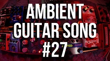 Ambient Guitar Song #27 [Live looping Ambient/Post-Rock]