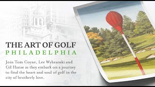 The Art of Golf: Philadelphia starring Tom Coyne, Lee Wybranski and Gil Hanse