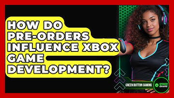 How Do Pre-orders Influence Xbox Game Development? - Green Button Gaming