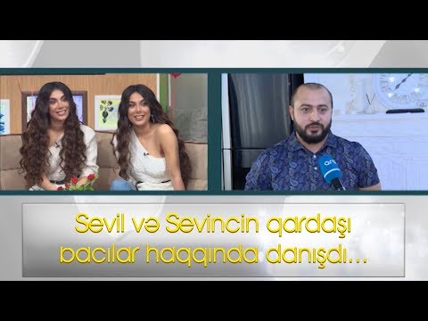 Sevil və Sevincin qardaşı bacılar haqqında danışdı...