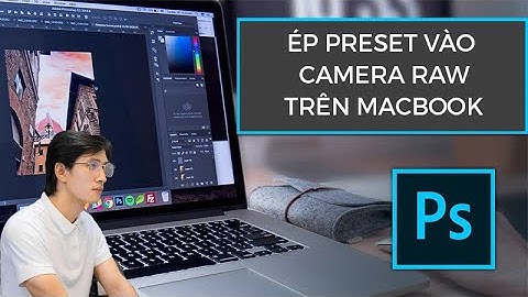 2 CÁCH ÉP PRESET VÀO CAMERA RAW & PHOTOSHOP ADOBE TRÊN MACBOOK & WINDOW ĐƠN GIẢN 2021