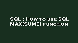 SQL : How to use SQL MAX(SUM()) function