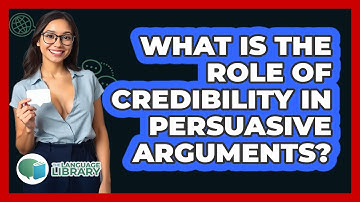 What Is The Role Of Credibility In Persuasive Arguments? - The Language Library